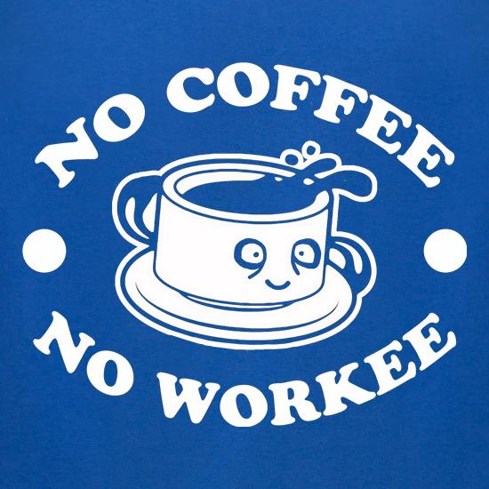 No Coffee No Workee t shirt